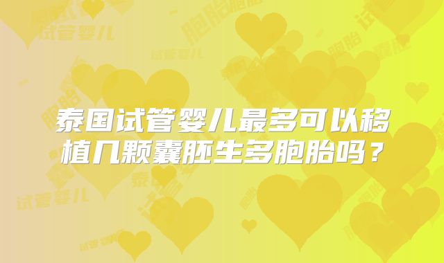 泰国试管婴儿最多可以移植几颗囊胚生多胞胎吗？