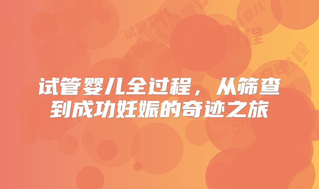 试管婴儿全过程，从筛查到成功妊娠的奇迹之旅