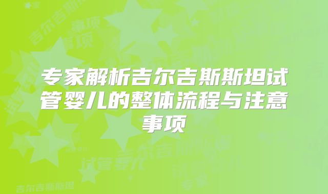 专家解析吉尔吉斯斯坦试管婴儿的整体流程与注意事项