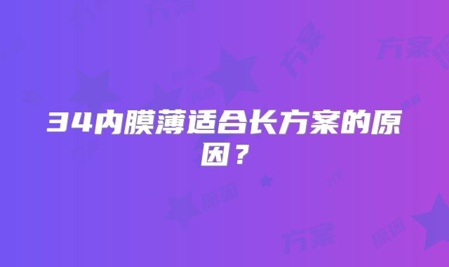 34内膜薄适合长方案的原因？