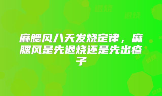麻腮风八天发烧定律，麻腮风是先退烧还是先出疹子