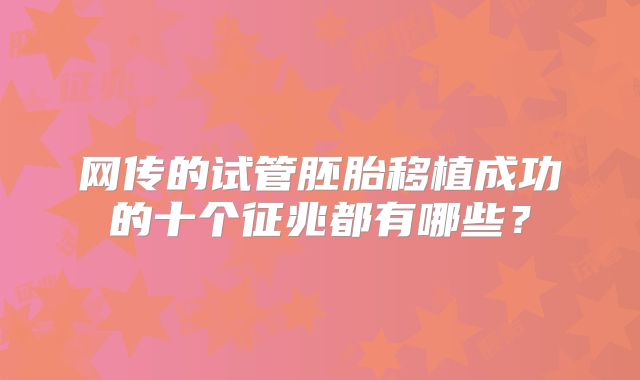 网传的试管胚胎移植成功的十个征兆都有哪些?