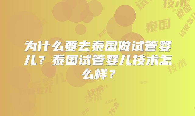 为什么要去泰国做试管婴儿？泰国试管婴儿技术怎么样？