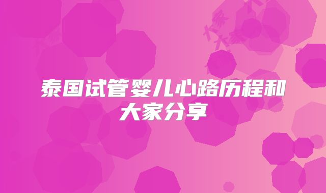 泰国试管婴儿心路历程和大家分享