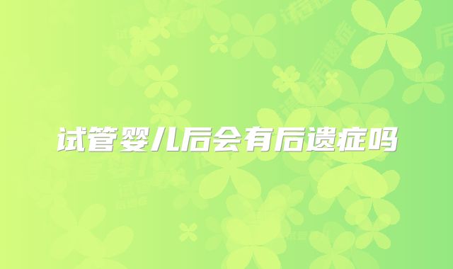试管婴儿后会有后遗症吗