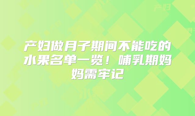 产妇做月子期间不能吃的水果名单一览！哺乳期妈妈需牢记