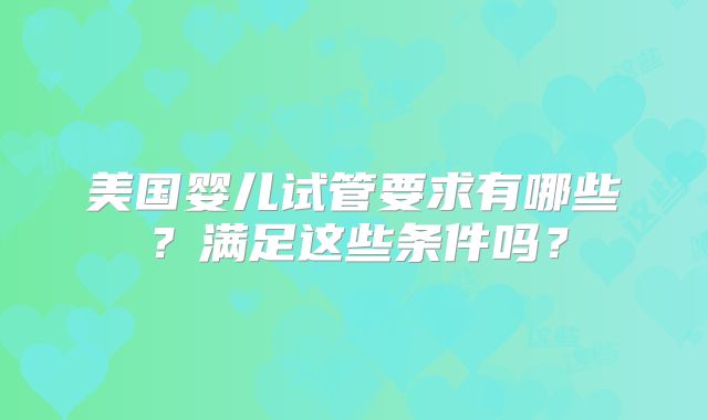 美国婴儿试管要求有哪些?满足这些条件吗?
