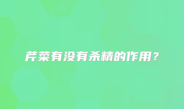 芹菜有没有杀精的作用?