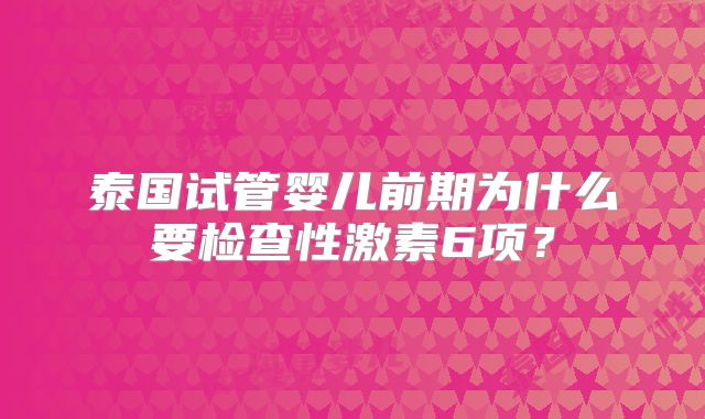 泰国试管婴儿前期为什么要检查性激素6项？