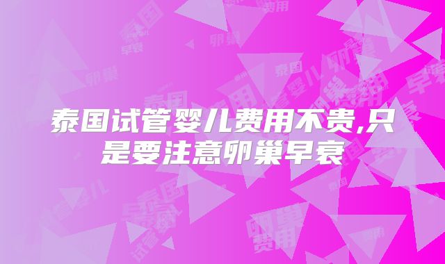 泰国试管婴儿费用不贵,只是要注意卵巢早衰