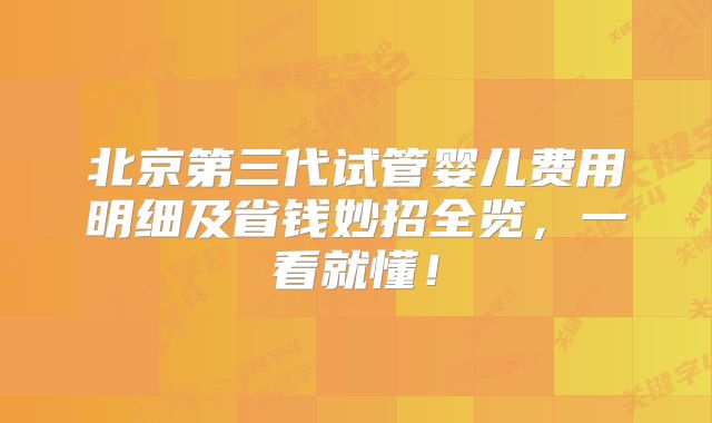 北京第三代试管婴儿费用明细及省钱妙招全览,一看就懂!
