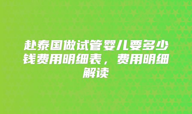 赴泰国做试管婴儿要多少钱费用明细表,费用明细解读