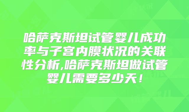 哈萨克斯坦试管婴儿成功率与子宫内膜状况的关联性分析,哈萨克斯坦做试管婴儿需要多少天！