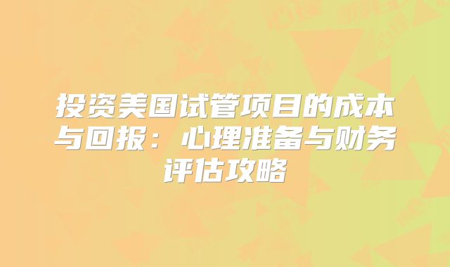 投资美国试管项目的成本与回报：心理准备与财务评估攻略