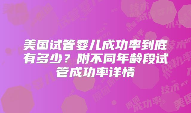美国高龄试管婴儿成功率,美国高龄试管婴儿成功率高吗