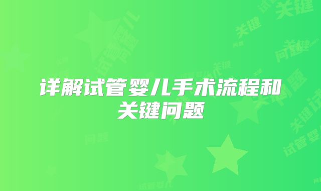 详解试管婴儿手术流程和关键问题