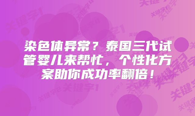 染色体异常？泰国三代试管婴儿来帮忙，个性化方案助你成功率翻倍！