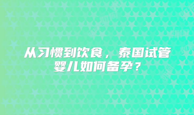 从习惯到饮食，泰国试管婴儿如何备孕？