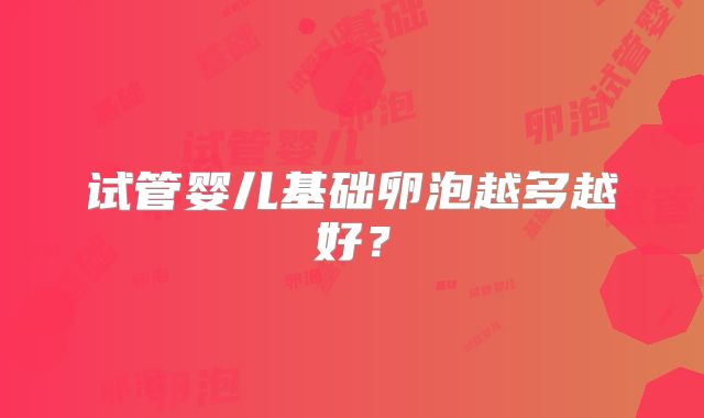 试管婴儿基础卵泡越多越好？