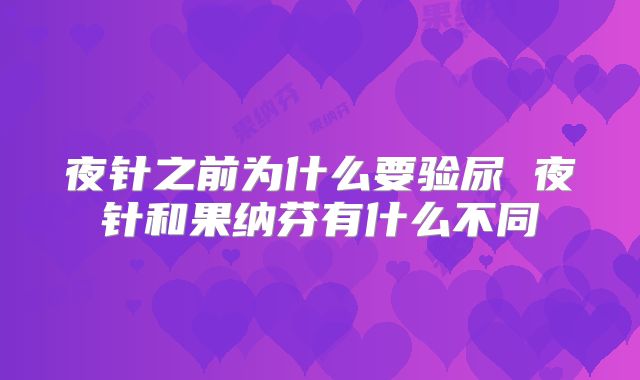 夜针之前为什么要验尿 夜针和果纳芬有什么不同