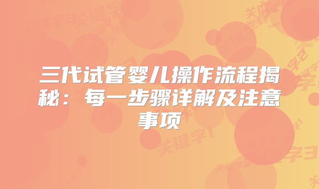 三代试管婴儿操作流程揭秘：每一步骤详解及注意事项