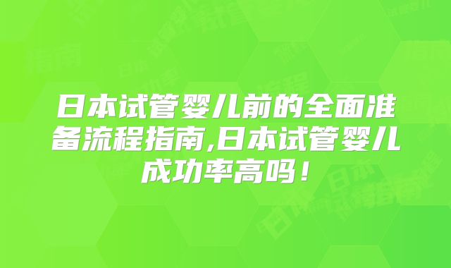 日本试管婴儿前的全面准备流程指南,日本试管婴儿成功率高吗！