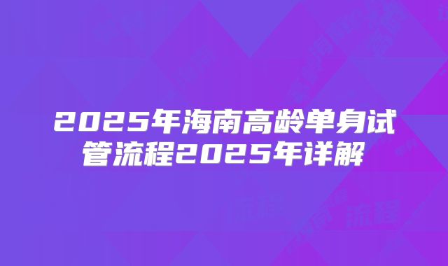 2025年海南高龄单身试管流程2025年详解