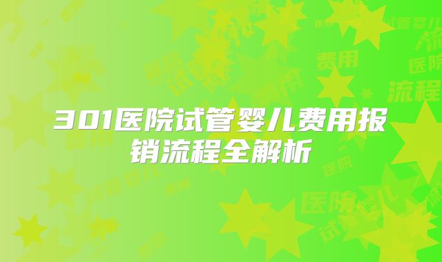 301医院试管婴儿费用报销流程全解析