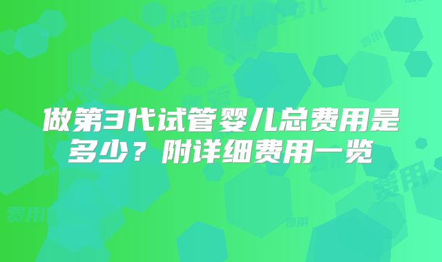 做第3代试管婴儿总费用是多少？附详细费用一览