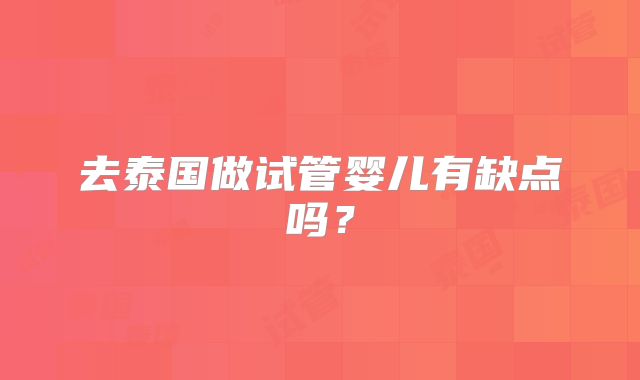 去泰国做试管婴儿有缺点吗？