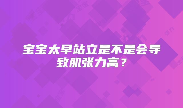 宝宝太早站立是不是会导致肌张力高？