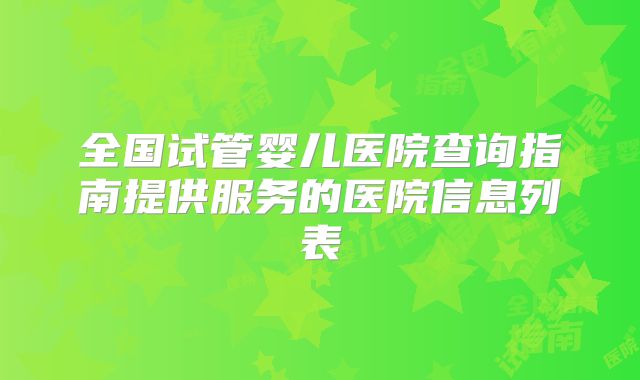 全国试管婴儿医院查询指南提供服务的医院信息列表