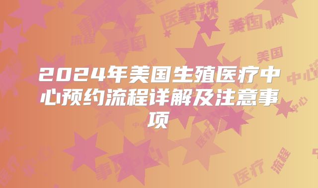 2024年美国生殖医疗中心预约流程详解及注意事项