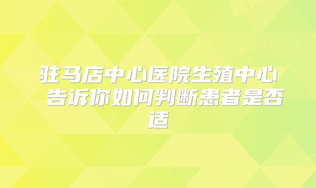 驻马店中心医院生殖中心 告诉你如何判断患者是否适