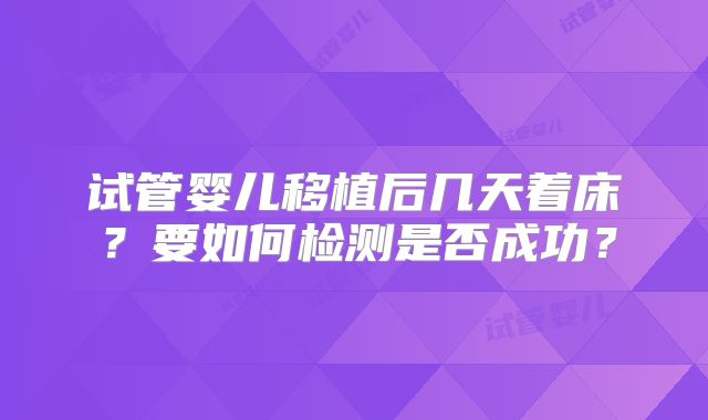 试管婴儿移植后几天着床?要如何检测是否成功?