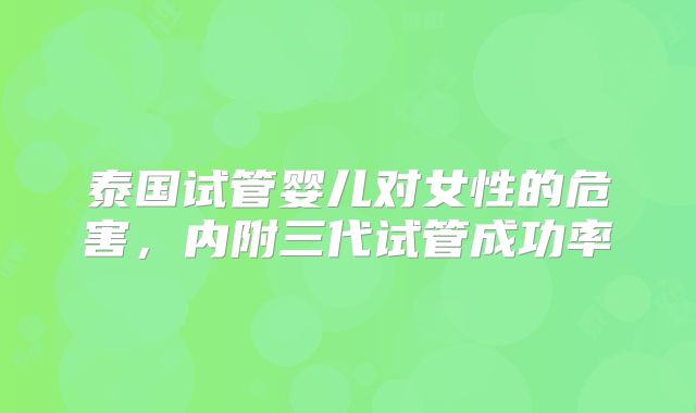 泰国试管婴儿对女性的危害，内附三代试管成功率