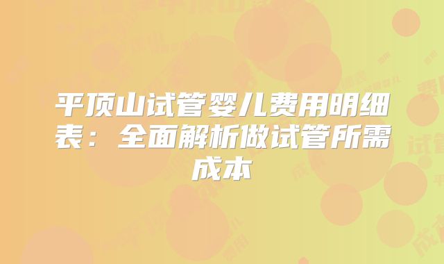 平顶山试管婴儿费用明细表:全面解析做试管所需成本