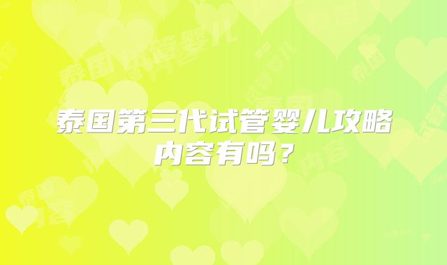 泰国第三代试管婴儿攻略内容有吗？