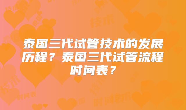 泰国三代试管技术的发展历程?泰国三代试管流程时间表?