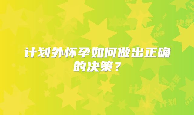 计划外怀孕如何做出正确的决策?