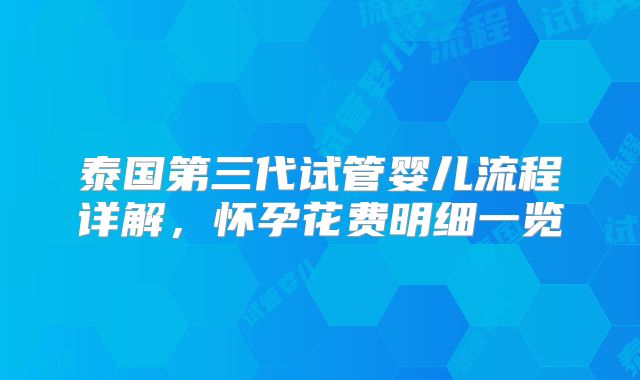 泰国第三代试管婴儿流程详解，怀孕花费明细一览
