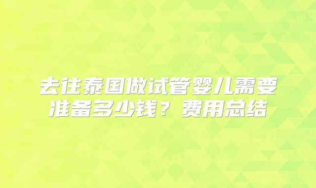 去往泰国做试管婴儿需要准备多少钱？费用总结
