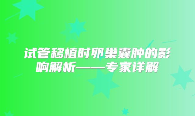 试管移植时卵巢囊肿的影响解析——专家详解