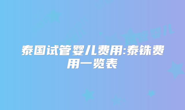 泰国试管婴儿费用:泰铢费用一览表