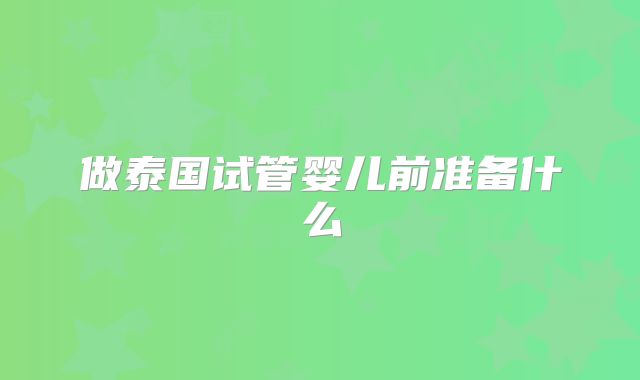 做泰国试管婴儿前准备什么