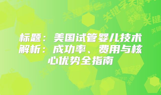 标题：美国试管婴儿技术解析：成功率、费用与核心优势全指南