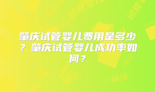 肇庆试管婴儿费用是多少？肇庆试管婴儿成功率如何？