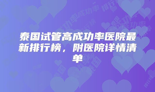 泰国试管高成功率医院最新排行榜，附医院详情清单