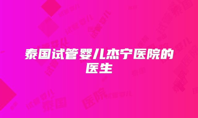 泰国试管婴儿杰宁医院的医生