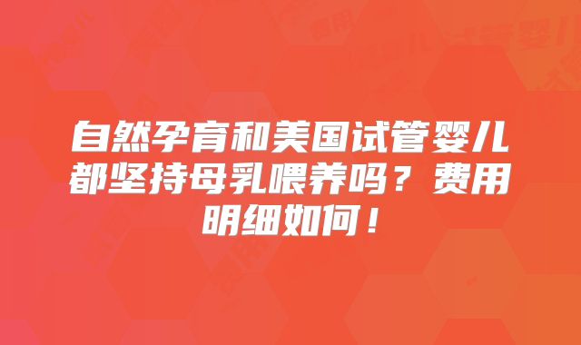 自然孕育和美国试管婴儿都坚持母乳喂养吗?费用明细如何!